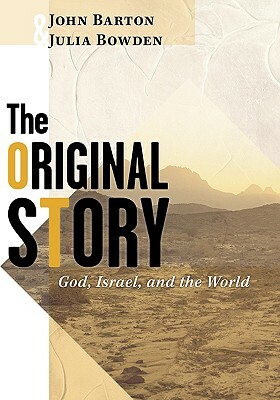 The Original Story: God, Israel, and the World by Julia Bowden, Jill Barton