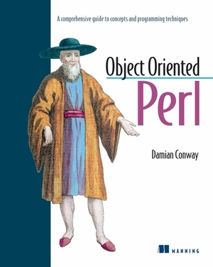 Object Oriented Perl: A Comprehensive Guide to Concepts and Programming Techniques by Damian Conway