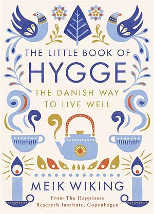The Little Book of Hygge: The Danish Way to Live Well: The Million Copy Bestseller by Meik Wiking, Meik Wiking