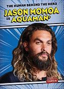 Jason Momoa Is Aquaman by Kristen Rajczak Nelson