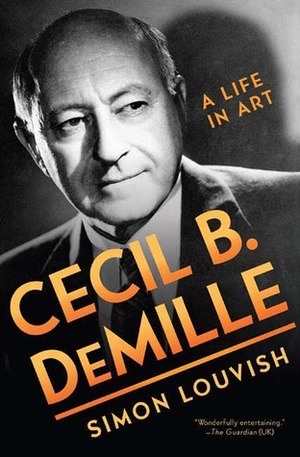 Cecil B. DeMille: A Life in Art by Simon Louvish