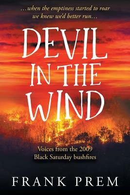 Devil In The Wind: voices from the 2009 Black Saturday bushfires by Frank Prem