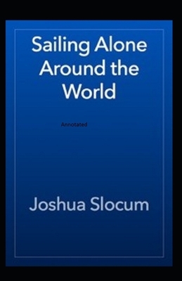 Sailing Alone Around the World (Annotated) by Joshua Slocum