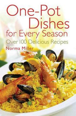 One-Pot Dishes for Every Season: Over 100 Delicious Recipes by Norma Miller