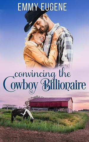 Convincing the Cowboy Billionaire by Emmy Eugene, Emmy Eugene