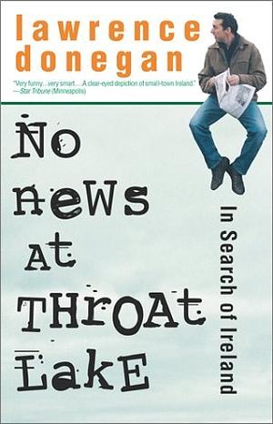 No News at Throat Lake: In Search of Ireland by Lawrence Donegan