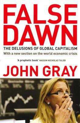 False Dawn: The Delusions of Global Capitalism by John Gray