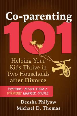 Co-Parenting 101: Helping Your Kids Thrive in Two Households After Divorce by Deesha Philyaw, Michael D. Thomas
