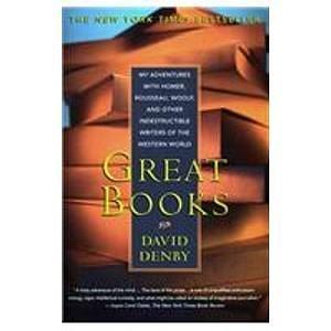 Great Books: My Adventures With Homer, Rousseau, Woolf, and Other Indestructible Writers of the Western World by David Denby, David Denby