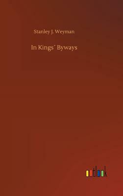 In Kings´ Byways by Stanley J. Weyman