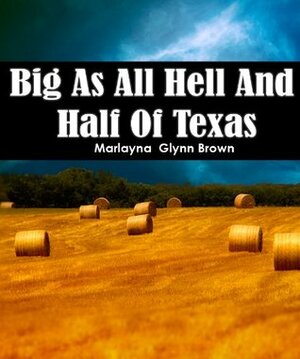 Big As All Hell And Half Of Texas (Memoirs of Marlayna Glynn Brown) by Marlayna Glynn
