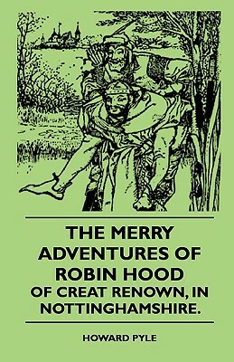 The Merry Adventures Of Robin Hood Of Creat Renown, In Nottinghamshire. by Howard Pyle