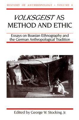 Volksgeist as Method and Ethic: Essays in Boasian Ethnography and the German Anthropological Tradition by Paul Hammond