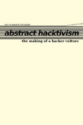 Abstract Hacktivism: The Making of a Hacker Culture by Otto von Busch