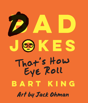 Bad Dad Jokes: That's How Eye Roll by Bart King
