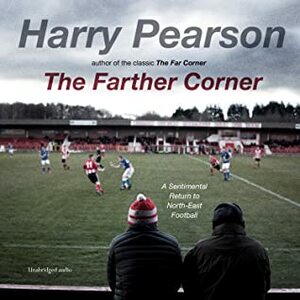 The Farther Corner: A Sentimental Return to North-East Football by Harry Pearson