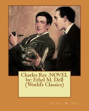 Charles Rex .NOVEL by: Ethel M. Dell (World's Classics) by Ethel M. Dell