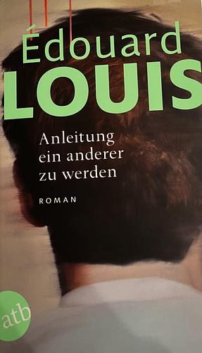 Anleitung ein anderer zu werden: Roman by Édouard Louis