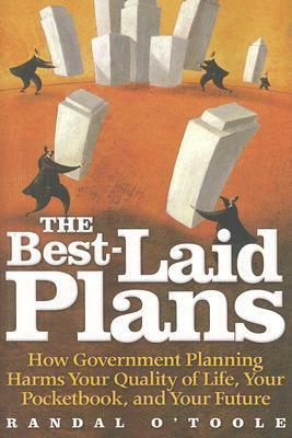 The Best-Laid Plans: How Government Planning Harms Your Quality of Life, Your Pocketbook, and Your Future by Randal O'Toole
