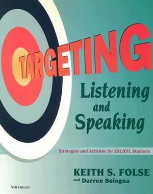 Targeting Listening and Speaking: Strategies and Activities for Esl/Efl Students by Keith S. Folse, Darren P. Bologna