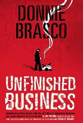 Donnie Brasco: Unfinished Business: Shocking Declassified Details from the Fbi's Greatest Undercover Operation and a Bloody Timeline of the Fall of th by Joe Pistone