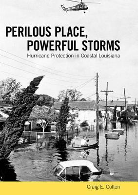 Perilous Place, Powerful Storms: Hurricane Protection in Coastal Louisiana by Craig E. Colten