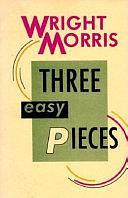 Three Easy Pieces by Wright Morris