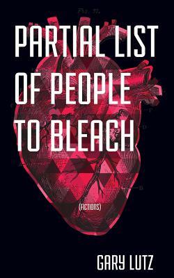 Partial List of People to Bleach by Garielle Lutz