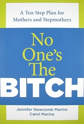 No One's the Bitch: A Ten-Step Plan for the Mother and Stepmother Relationship by Carol Marine, Jennifer Newcomb Marine, Jim Ottaway