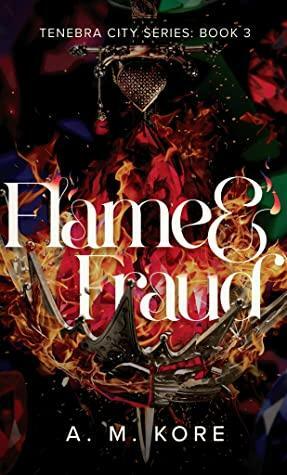 Flame & Fraud by A.M. Kore