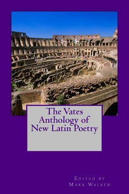 The Vates Anthology of New Latin Poetry by Mark Walker
