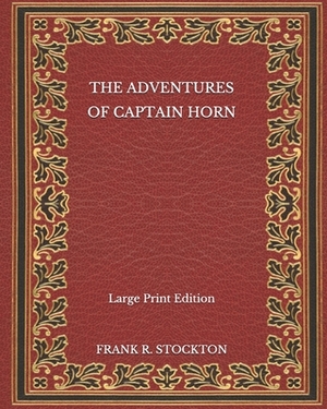 The Adventures of Captain Horn - Large Print Edition by Frank R. Stockton