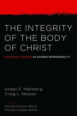 The Integrity of the Body of Christ by Arden Mahlberg, Craig L. Nessan