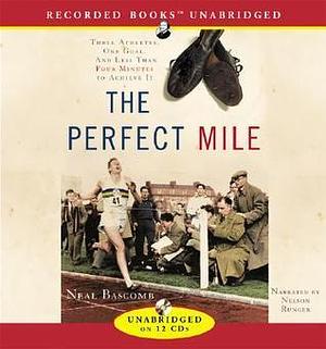 The Perfect Mile: Three Athletes, One Goal and Less Than Four Minutes to Achieve It by Neal Bascomb, Neal Bascomb