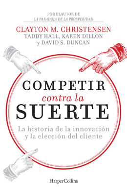 Competir Contra La Suerte (Competing Against Luck - Spanish Editi: The Story of Innovation and Customer Choice by Clayton Christensen