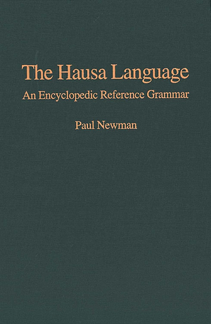 The Hausa Language: An Encyclopedic Reference Grammar by Paul Newman