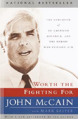 Worth the Fighting for: The Education of an American Maverick, and the Heroes Who Inspired Him by John McCain, Mark Salter