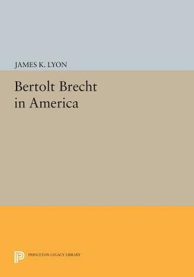 Bertolt Brecht in America by James K. Lyon