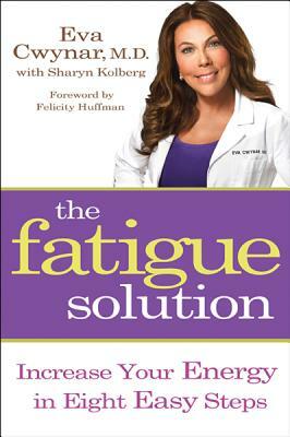 Fatigue Solution: Increase Your Energy in Eight Easy Steps by Eva Cwynar