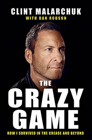 The Crazy Game: How I Survived in the Crease and Beyond by Dan Robson, Clint Malarchuk