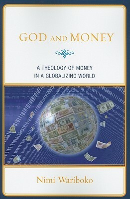 God and Money: A Theology of Money in a Globalizing World by Nimi Wariboko