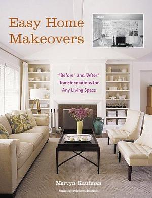 Easy Home Makeovers: "Before" and "After" Transformations for Any Living Space by Mervyn Kaufman