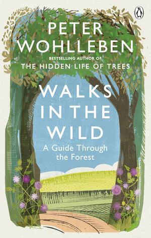 Walks in the Wild: A guide through the forest with Peter Wohlleben by Peter Wohlleben