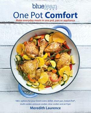 One Pot Comfort: Make Everyday Meals in One Pot, Pan or Appliance: 180+ Recipes for Your Dutch Oven, Skillet, Sheet Pan, Instant-Pot(r) by Meredith Laurence