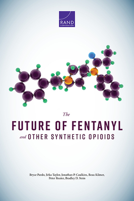 The Future of Fentanyl and Other Synthetic Opioids by Jonathan P. Caulkins, Bryce Pardo, Jirka Taylor