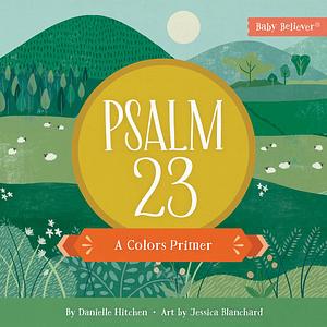 Psalm 23: A Colors Primer by Jessica Blanchard, Danielle Hitchen