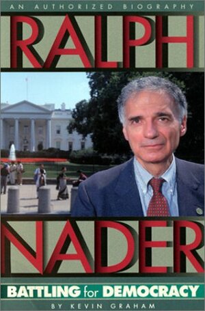 Ralph Nader: Battling for Democracy by Kevin Graham