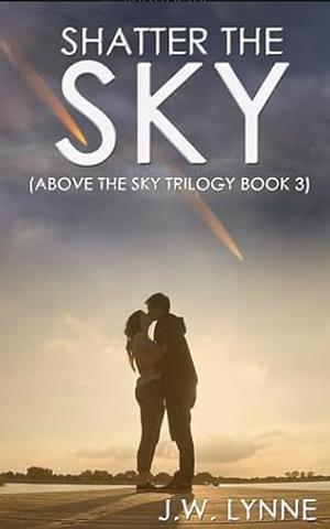 Shatter the Sky by Jenny Lynne, J.W. Lynne