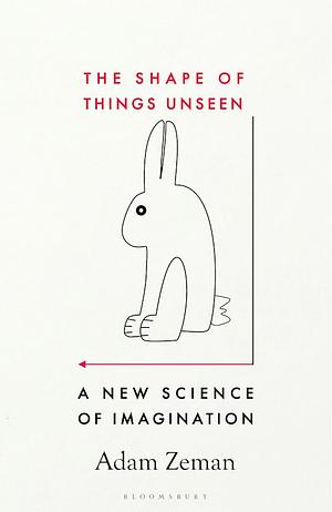 The Shape of Things Unseen: A New Science of Imagination by Adam Zeman