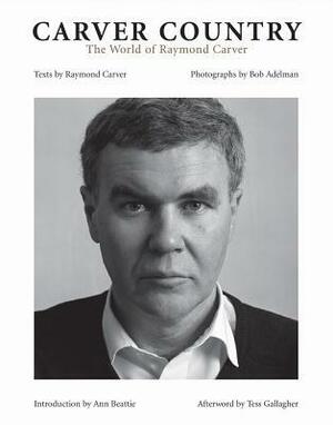 Carver Country: The World of Raymond Carver by Tess Gallagher, Ann Beattie, Raymond Carver, Bob Adelman